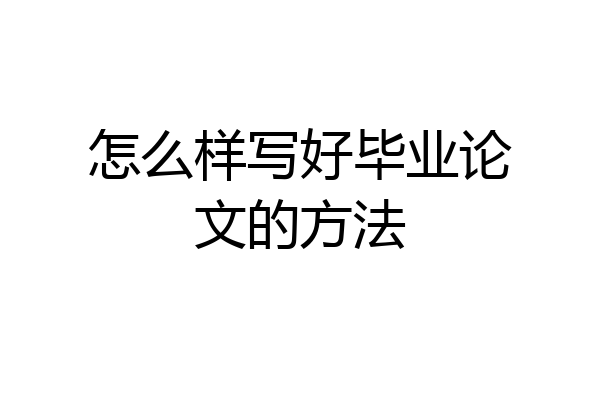 怎么样写好毕业论文的方法