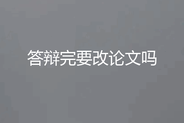 答辩完要改论文吗
