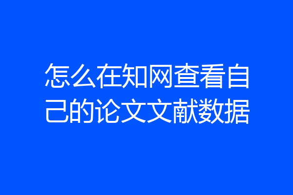 怎么在知网查看自己的论文文献数据