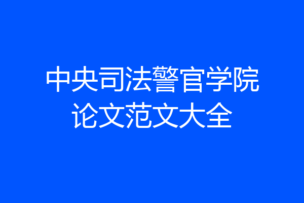 中央司法警官学院论文范文大全
