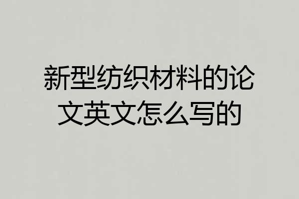 新型纺织材料的论文英文怎么写的