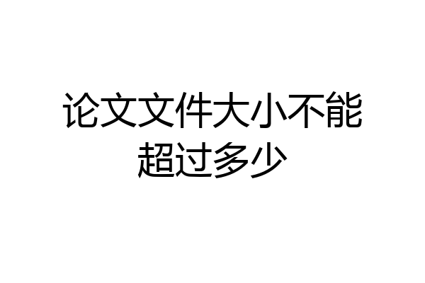 论文文件大小不能超过多少