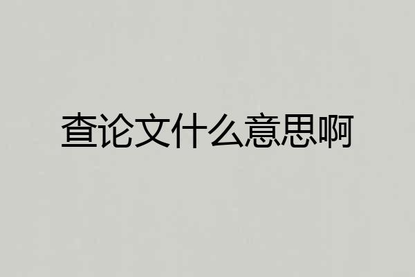 查论文什么意思啊