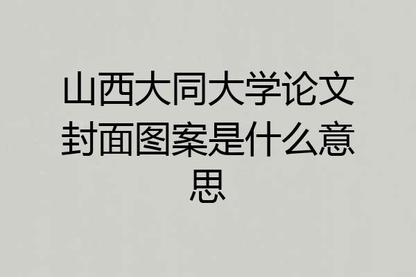 山西大同大学论文封面图案是什么意思