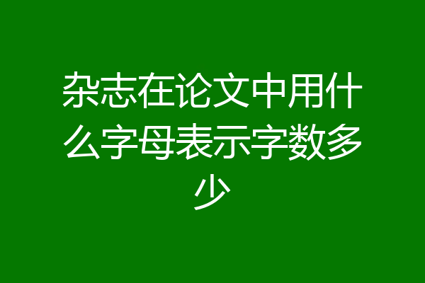 杂志在论文中用什么字母表示字数多少