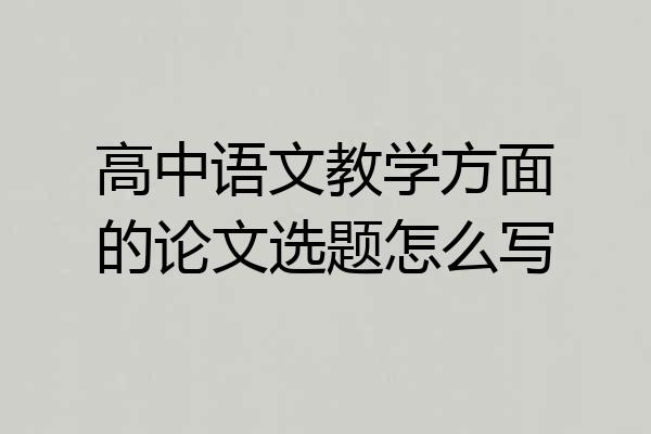 高中语文教学方面的论文选题怎么写