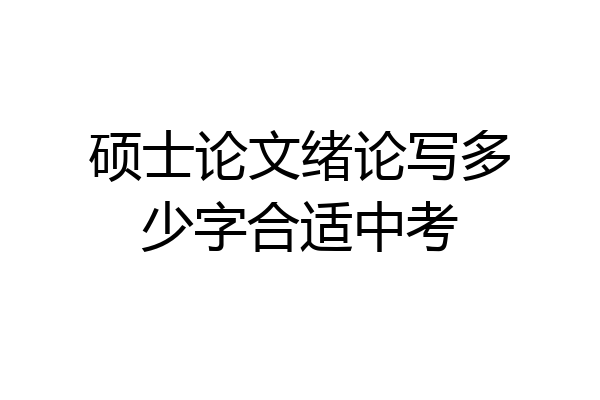 硕士论文绪论写多少字合适中考