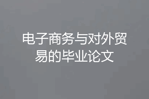 电子商务与对外贸易的毕业论文