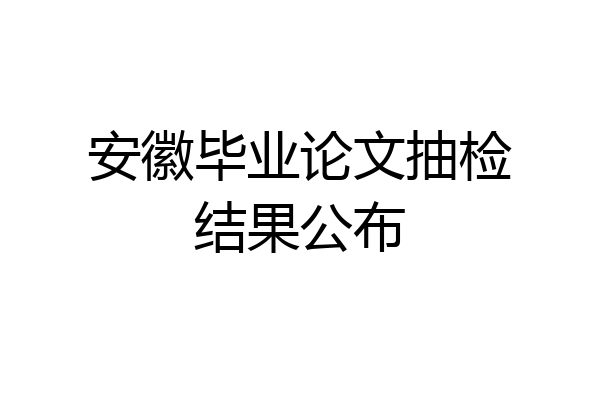 安徽毕业论文抽检结果公布