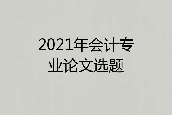 2021年会计专业论文选题