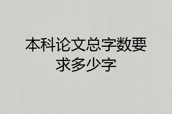 本科论文总字数要求多少字