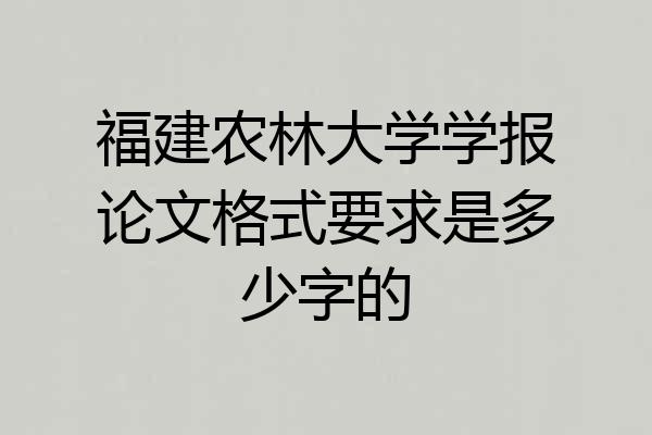 福建农林大学学报论文格式要求是多少字的