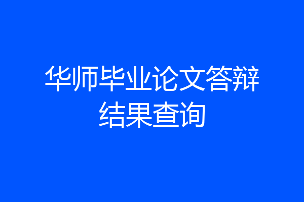华师毕业论文答辩结果查询