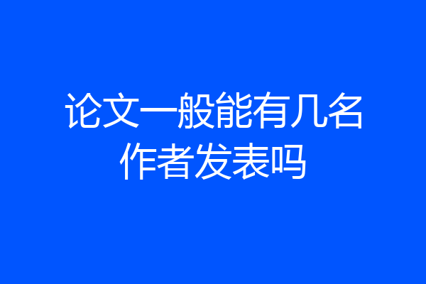 论文一般能有几名作者发表吗