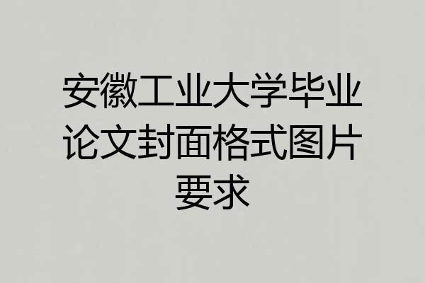 安徽工业大学毕业论文封面格式图片要求