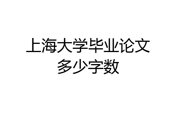 上海大学毕业论文多少字数