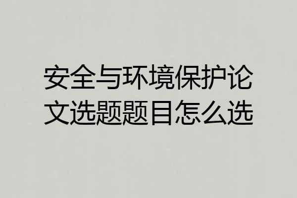 安全与环境保护论文选题题目怎么选