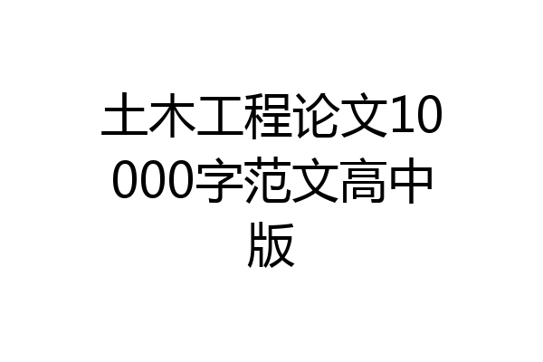 土木工程论文10000字范文高中版