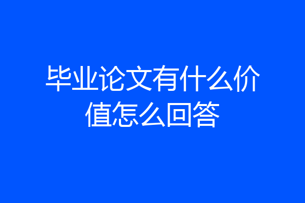 毕业论文有什么价值怎么回答