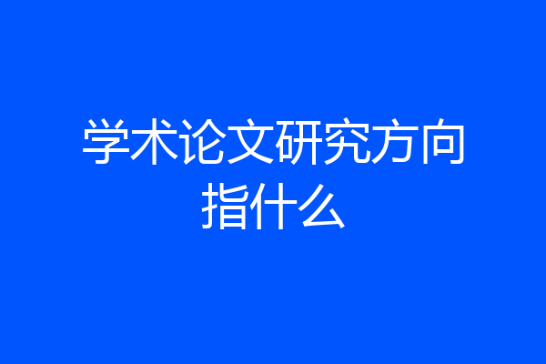 学术论文研究方向指什么