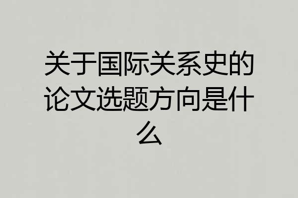 关于国际关系史的论文选题方向是什么
