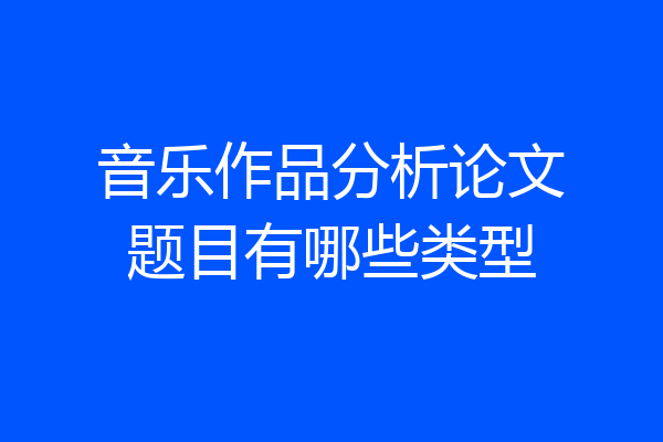 音乐作品分析论文题目有哪些类型