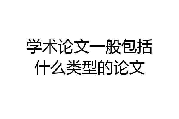 学术论文一般包括什么类型的论文