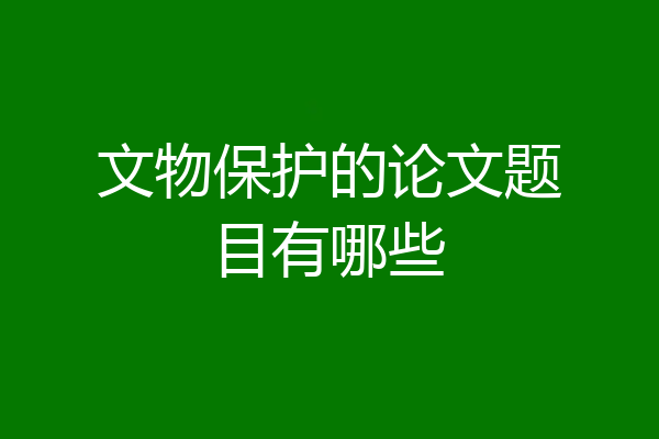 文物保护的论文题目有哪些