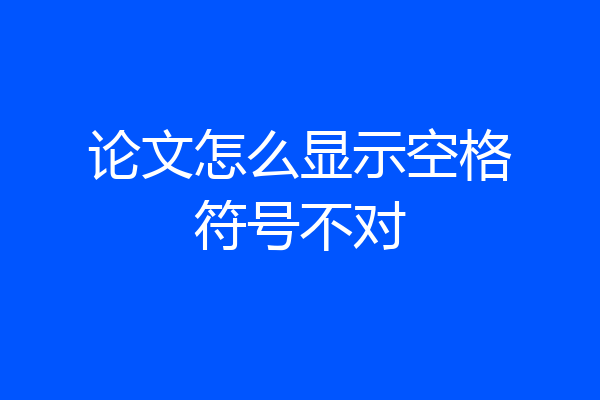 论文怎么显示空格符号不对