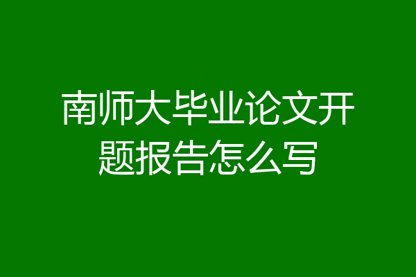 南师大毕业论文开题报告怎么写