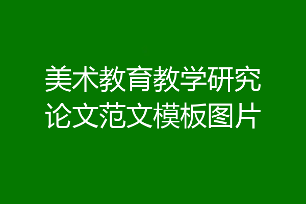 美术教育教学研究论文范文模板图片