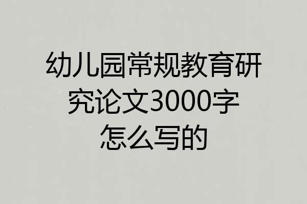 幼儿园常规教育研究论文3000字怎么写的