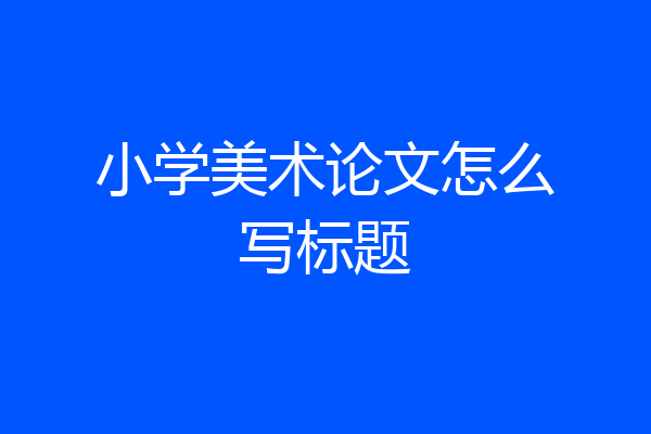 小学美术论文怎么写标题