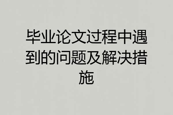 毕业论文过程中遇到的问题及解决措施