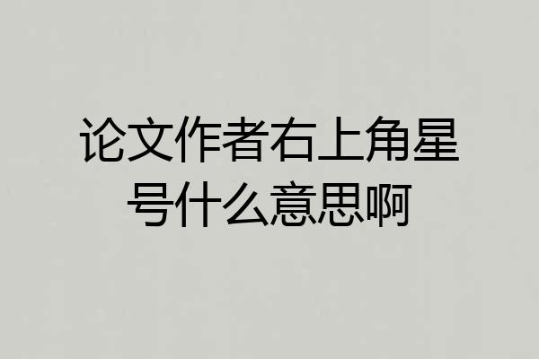 论文作者右上角星号什么意思啊