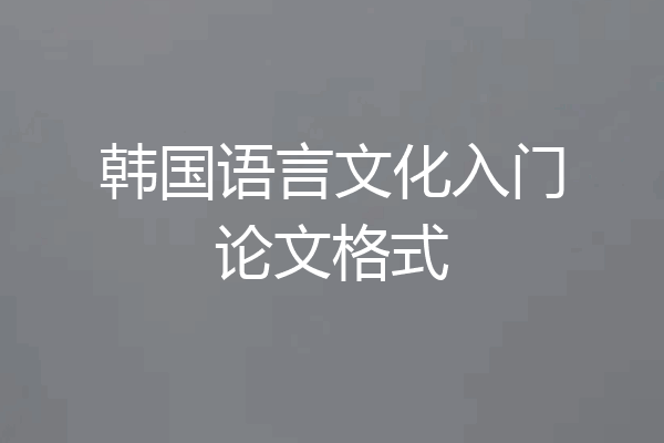 韩国语言文化入门论文格式