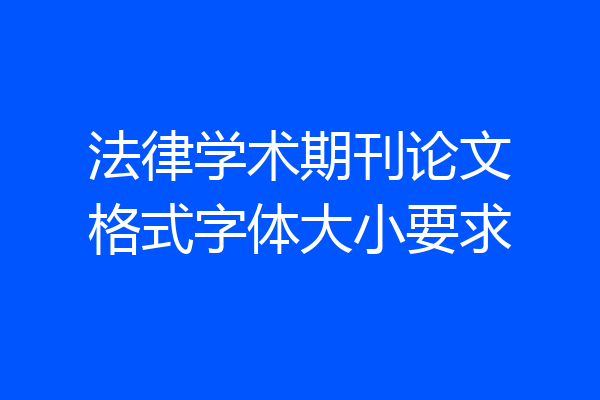 法律学术期刊论文格式字体大小要求