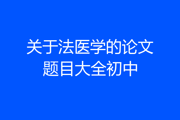 关于法医学的论文题目大全初中