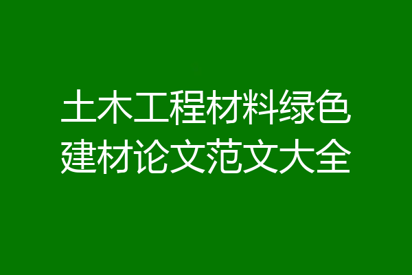 土木工程材料绿色建材论文范文大全