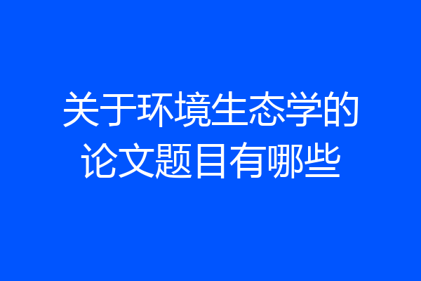 关于环境生态学的论文题目有哪些