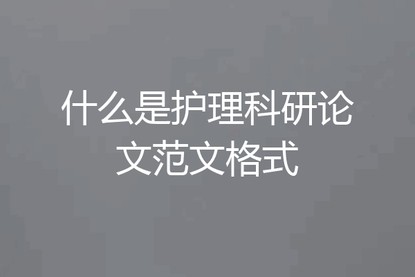 什么是护理科研论文范文格式