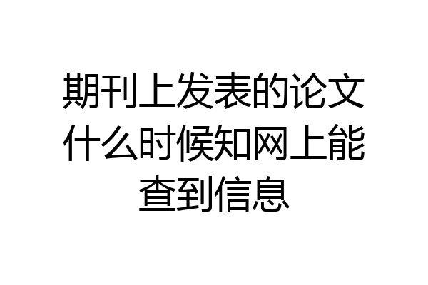期刊上发表的论文什么时候知网上能查到信息
