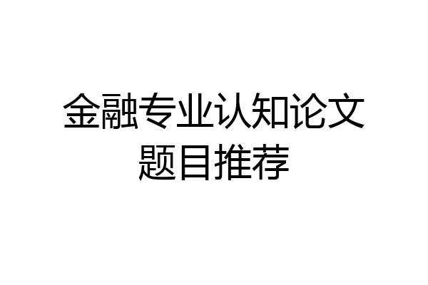 金融专业认知论文题目推荐