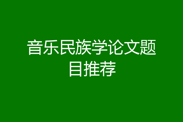 音乐民族学论文题目推荐