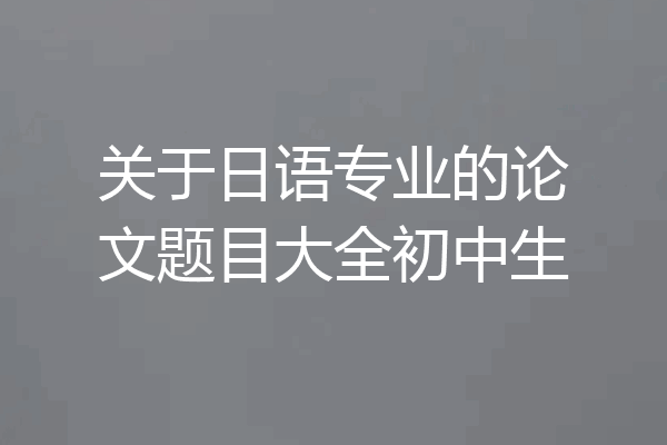 关于日语专业的论文题目大全初中生