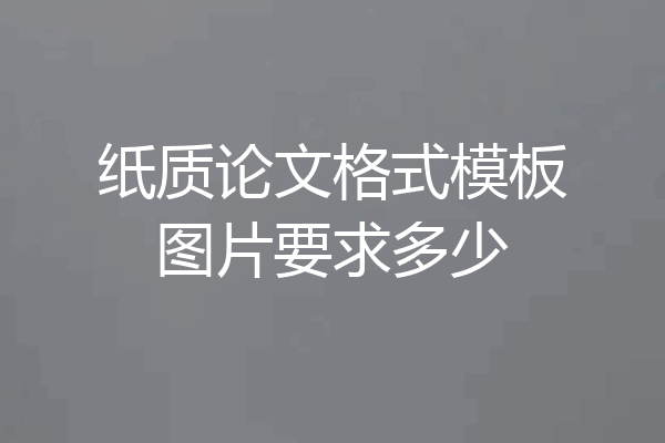 纸质论文格式模板图片要求多少