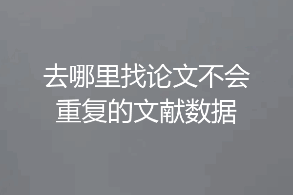 去哪里找论文不会重复的文献数据