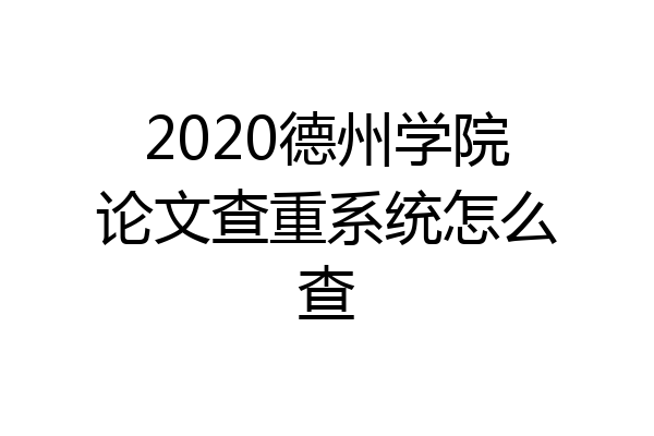 2020德州学院论文查重系统怎么查