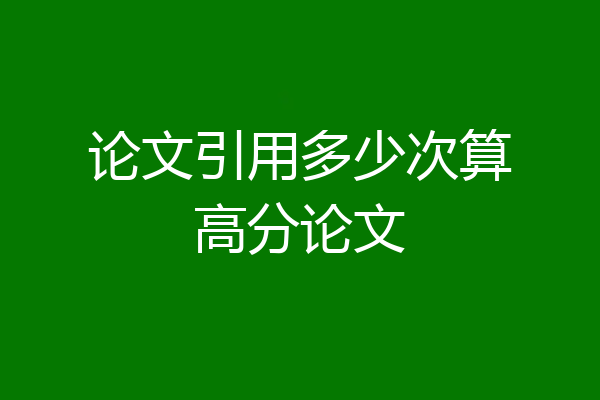 论文引用多少次算高分论文