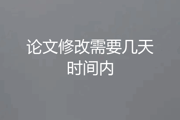 论文修改需要几天时间内